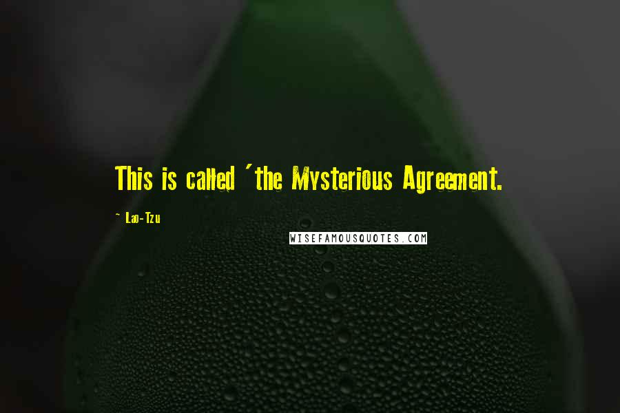 Lao-Tzu Quotes: This is called 'the Mysterious Agreement.