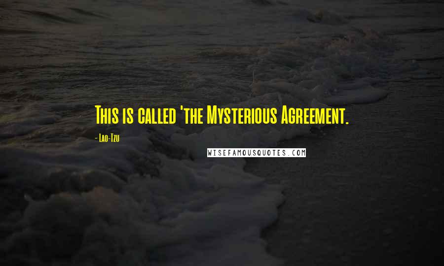 Lao-Tzu Quotes: This is called 'the Mysterious Agreement.