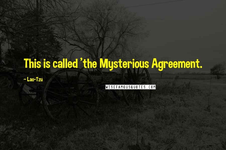 Lao-Tzu Quotes: This is called 'the Mysterious Agreement.