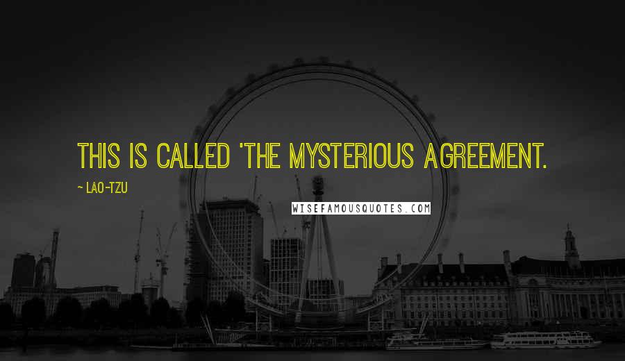 Lao-Tzu Quotes: This is called 'the Mysterious Agreement.