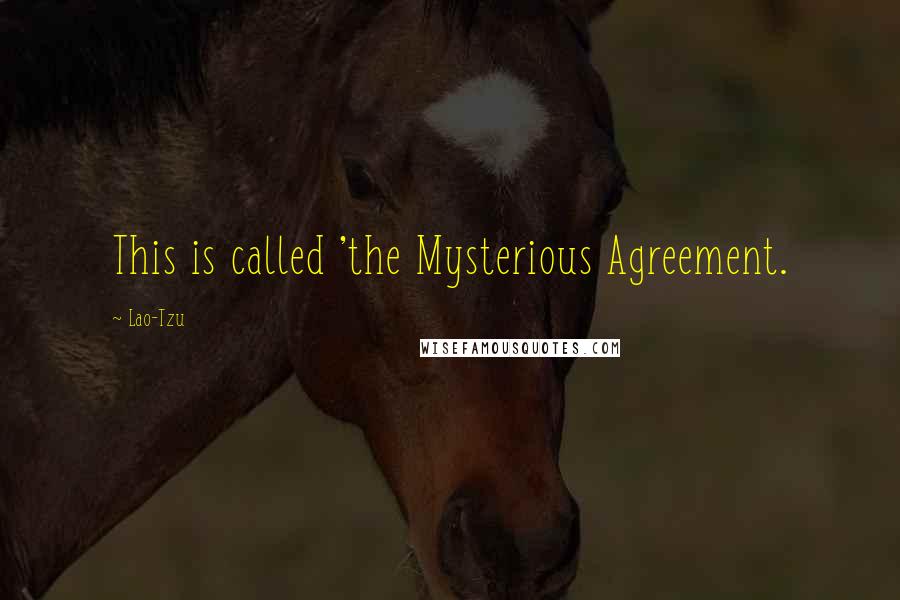 Lao-Tzu Quotes: This is called 'the Mysterious Agreement.