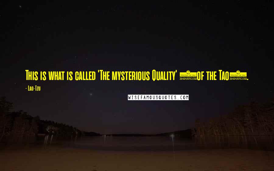 Lao-Tzu Quotes: This is what is called 'The mysterious Quality' (of the Tao).