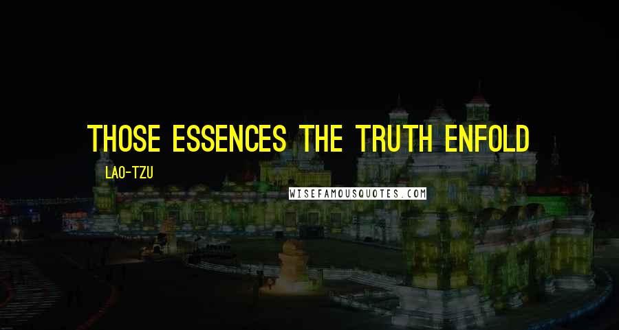 Lao-Tzu Quotes: Those essences the truth enfold