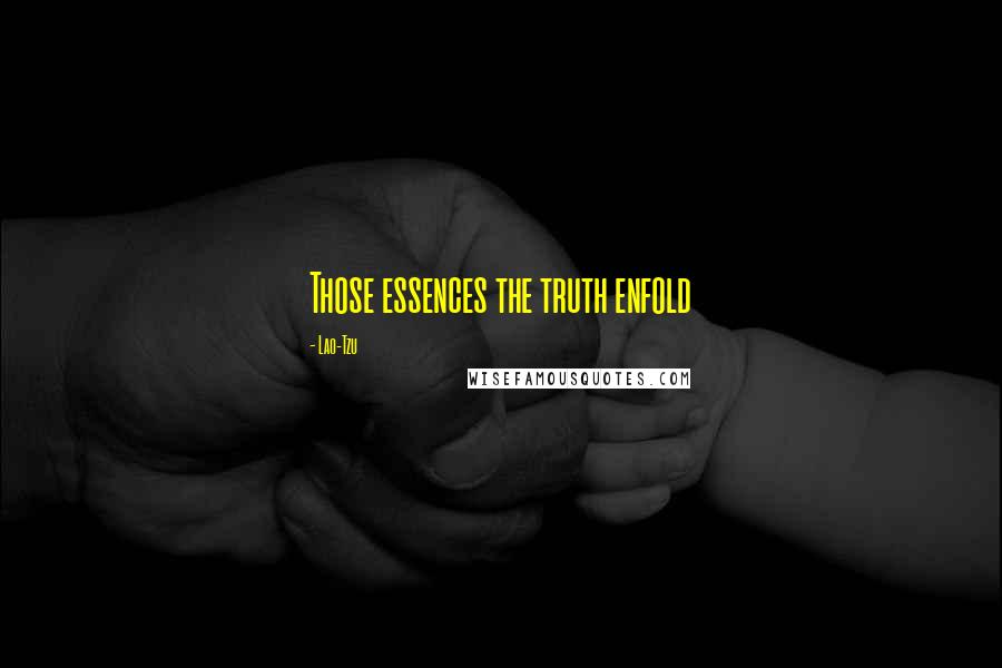 Lao-Tzu Quotes: Those essences the truth enfold