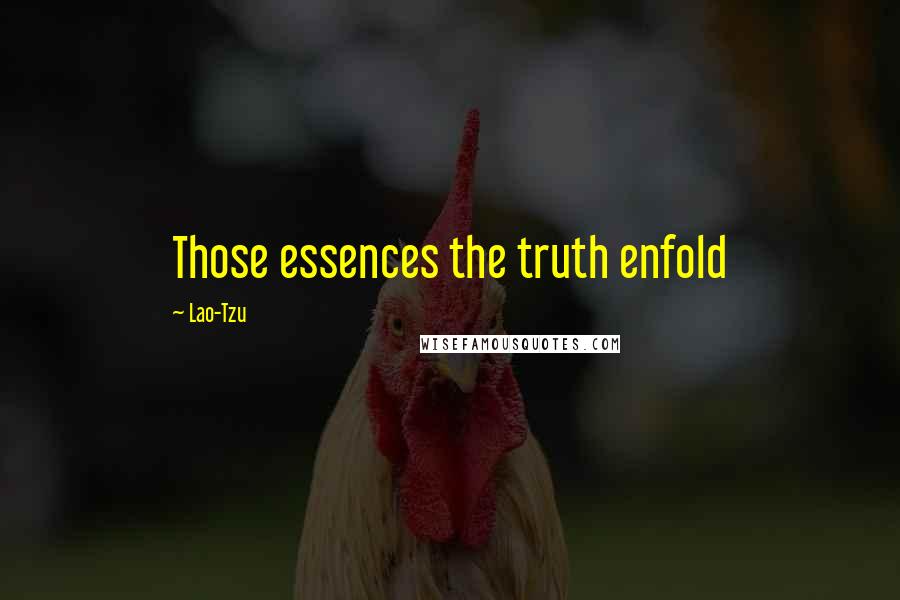 Lao-Tzu Quotes: Those essences the truth enfold