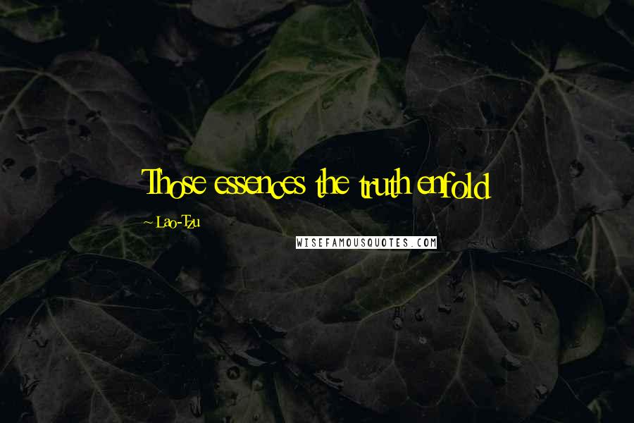 Lao-Tzu Quotes: Those essences the truth enfold