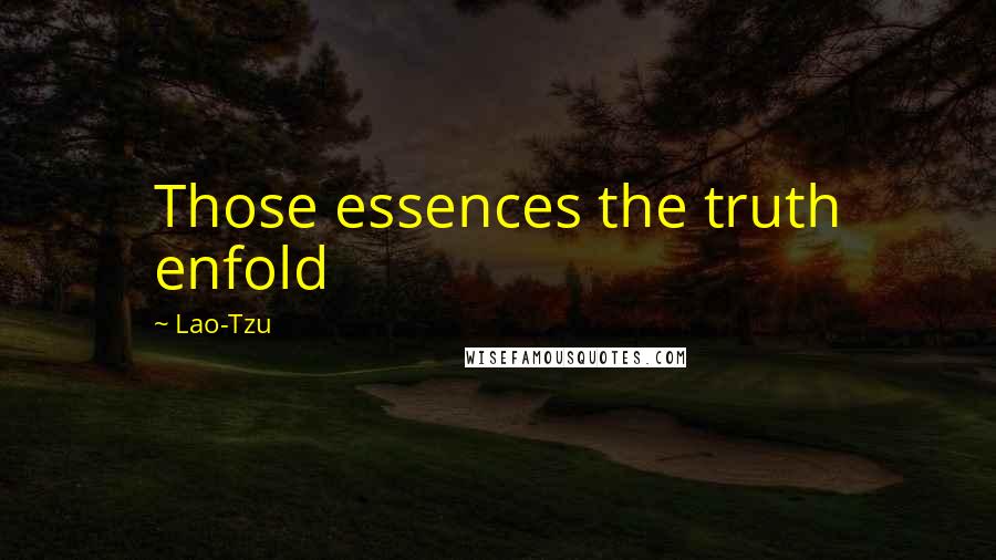 Lao-Tzu Quotes: Those essences the truth enfold