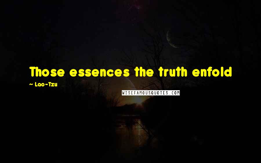 Lao-Tzu Quotes: Those essences the truth enfold