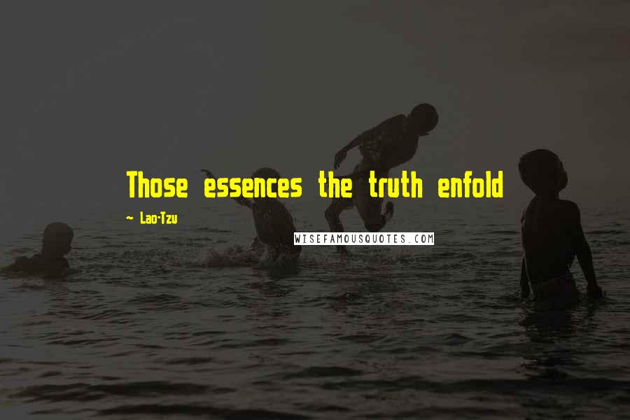 Lao-Tzu Quotes: Those essences the truth enfold