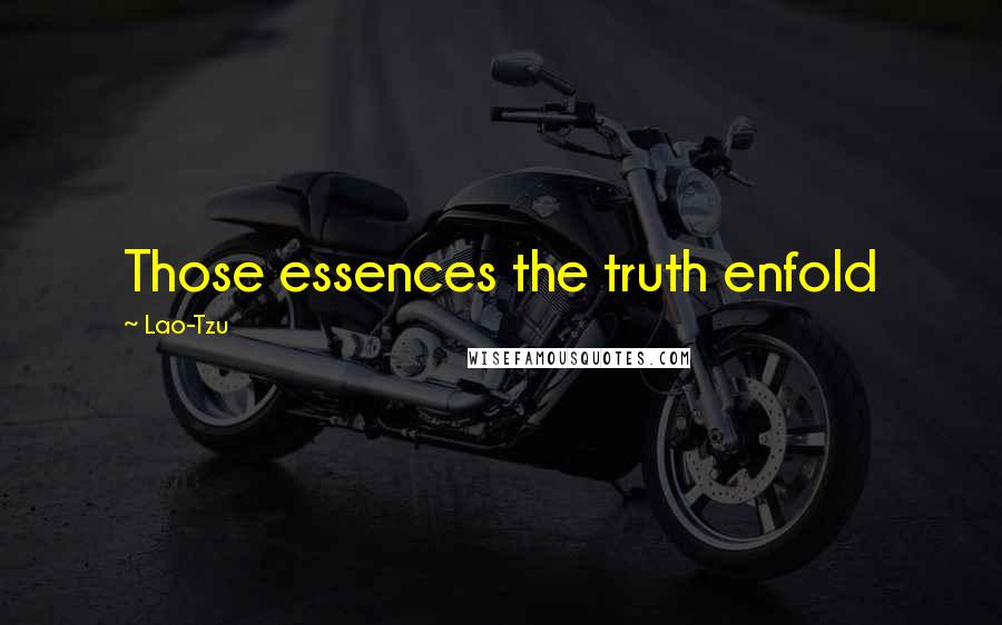 Lao-Tzu Quotes: Those essences the truth enfold