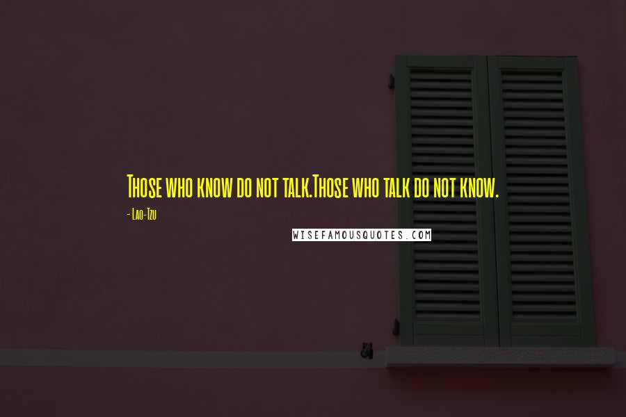 Lao-Tzu Quotes: Those who know do not talk.Those who talk do not know.