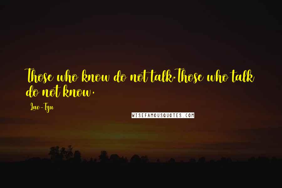 Lao-Tzu Quotes: Those who know do not talk.Those who talk do not know.