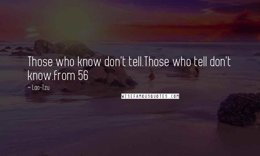 Lao-Tzu Quotes: Those who know don't tell.Those who tell don't know.from 56