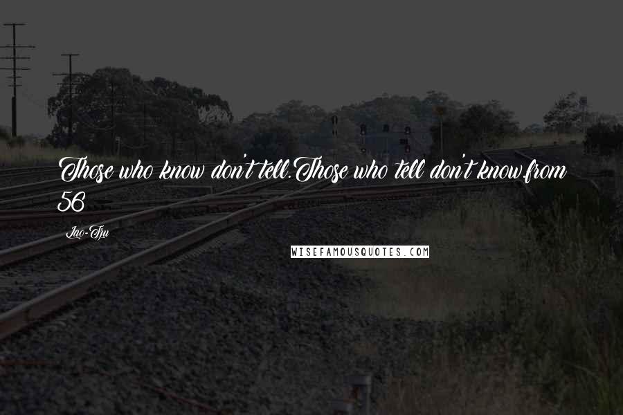 Lao-Tzu Quotes: Those who know don't tell.Those who tell don't know.from 56
