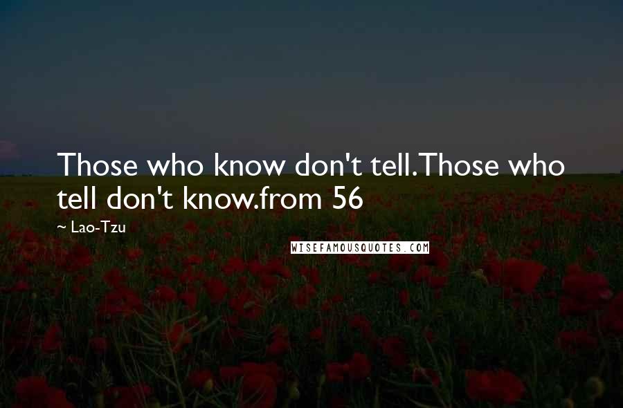 Lao-Tzu Quotes: Those who know don't tell.Those who tell don't know.from 56