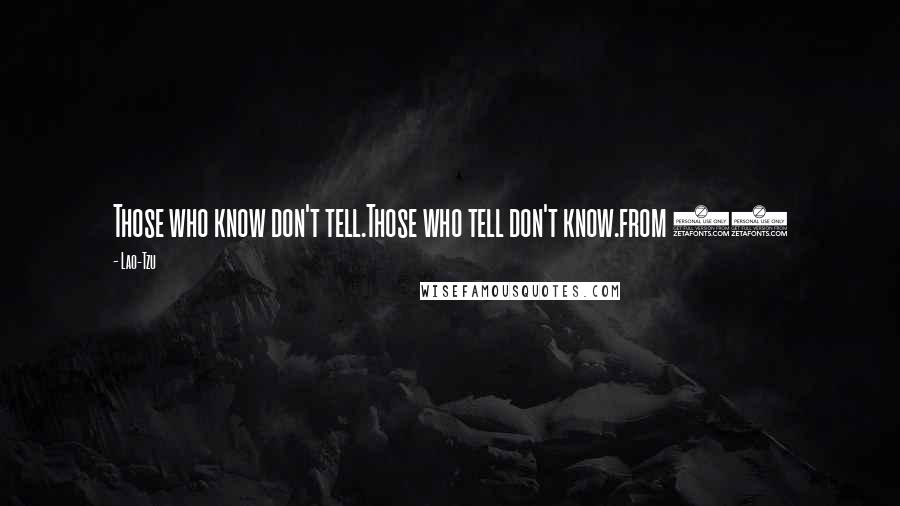 Lao-Tzu Quotes: Those who know don't tell.Those who tell don't know.from 56