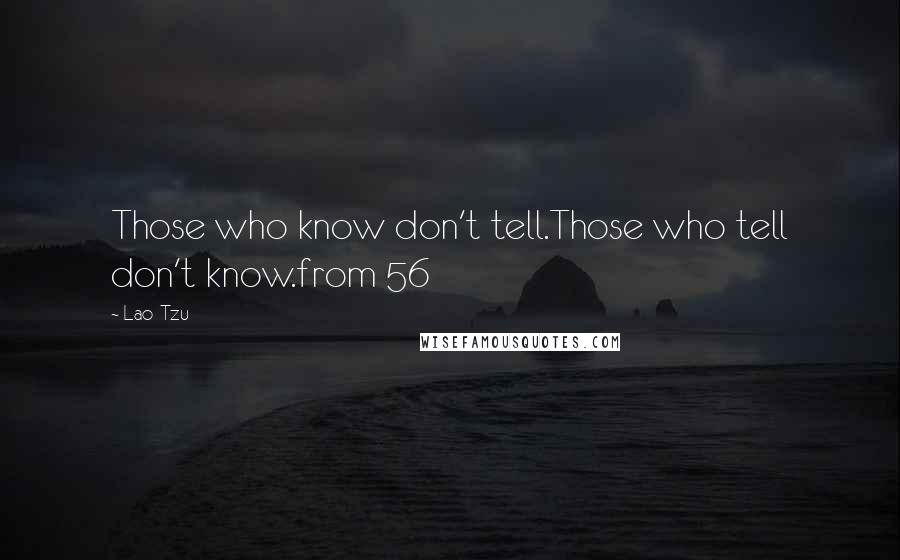 Lao-Tzu Quotes: Those who know don't tell.Those who tell don't know.from 56