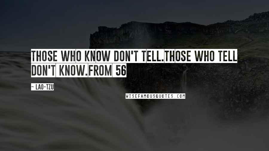 Lao-Tzu Quotes: Those who know don't tell.Those who tell don't know.from 56
