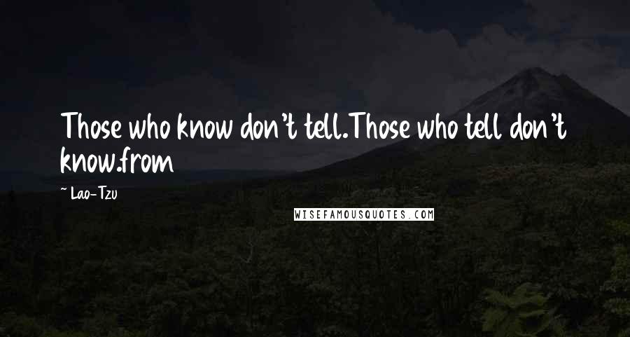 Lao-Tzu Quotes: Those who know don't tell.Those who tell don't know.from 56