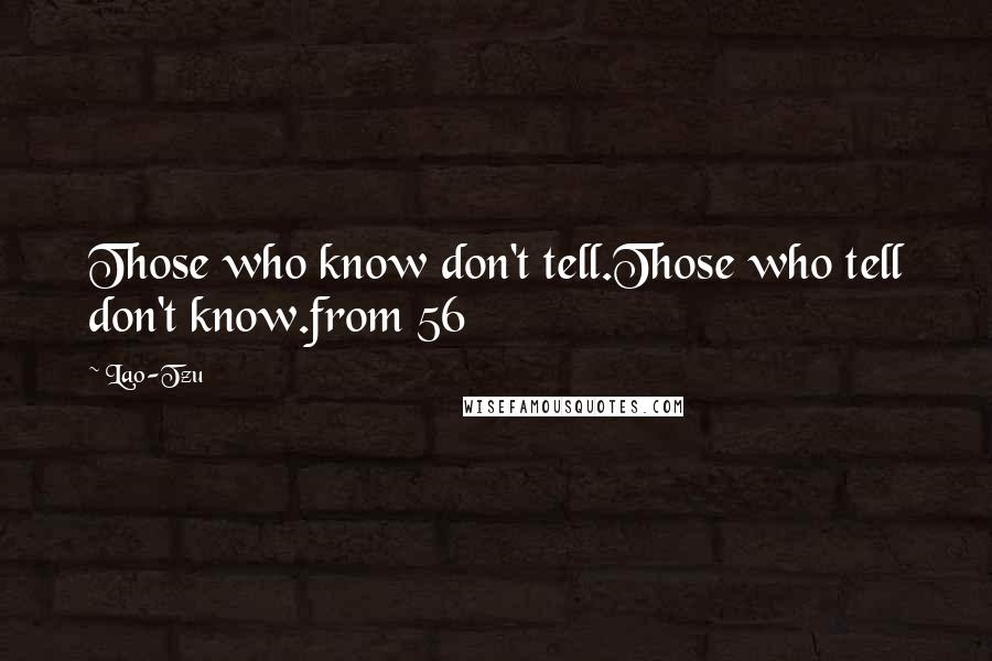 Lao-Tzu Quotes: Those who know don't tell.Those who tell don't know.from 56
