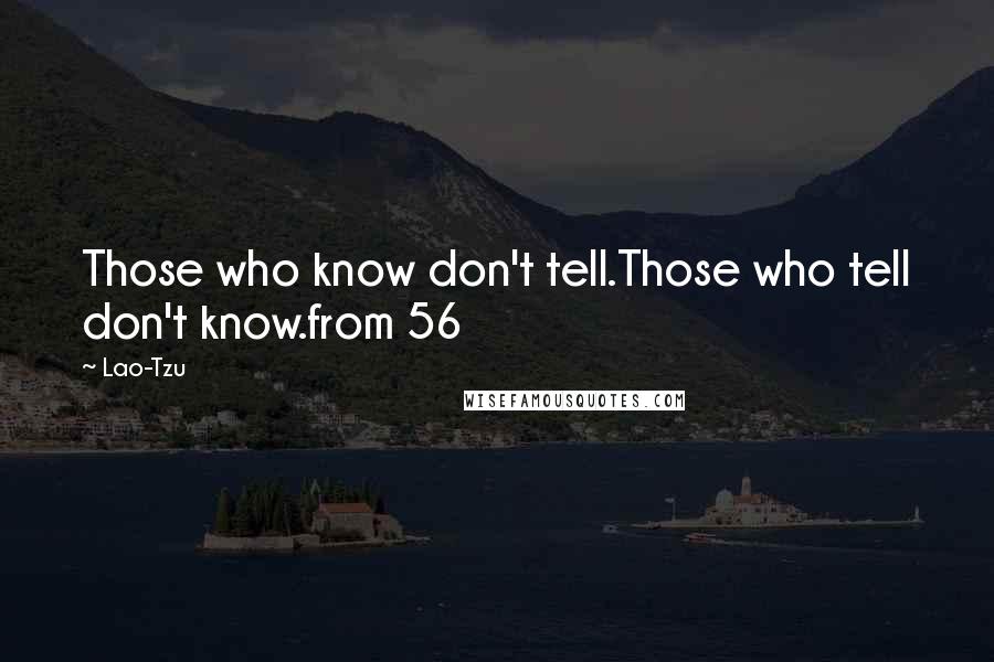 Lao-Tzu Quotes: Those who know don't tell.Those who tell don't know.from 56