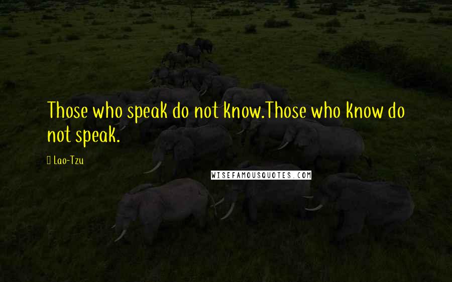 Lao-Tzu Quotes: Those who speak do not know.Those who know do not speak.