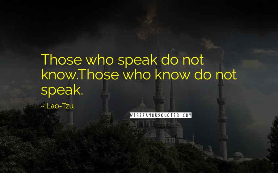 Lao-Tzu Quotes: Those who speak do not know.Those who know do not speak.