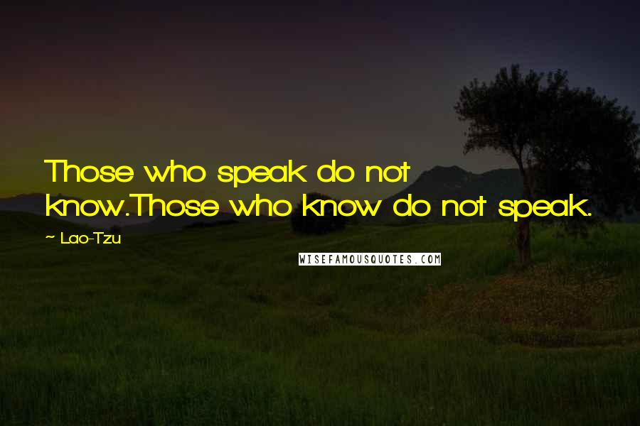 Lao-Tzu Quotes: Those who speak do not know.Those who know do not speak.