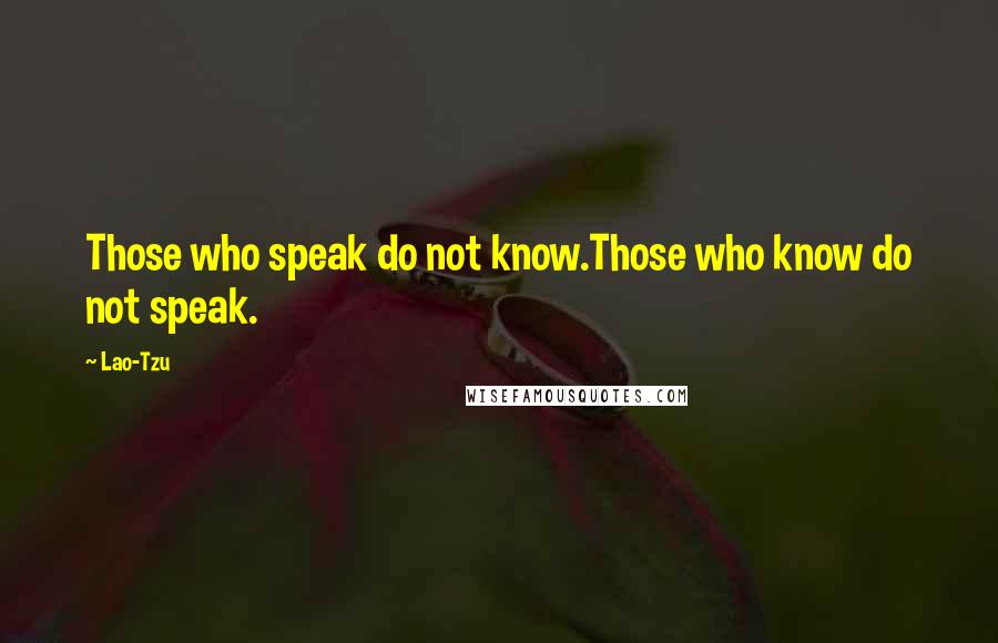 Lao-Tzu Quotes: Those who speak do not know.Those who know do not speak.