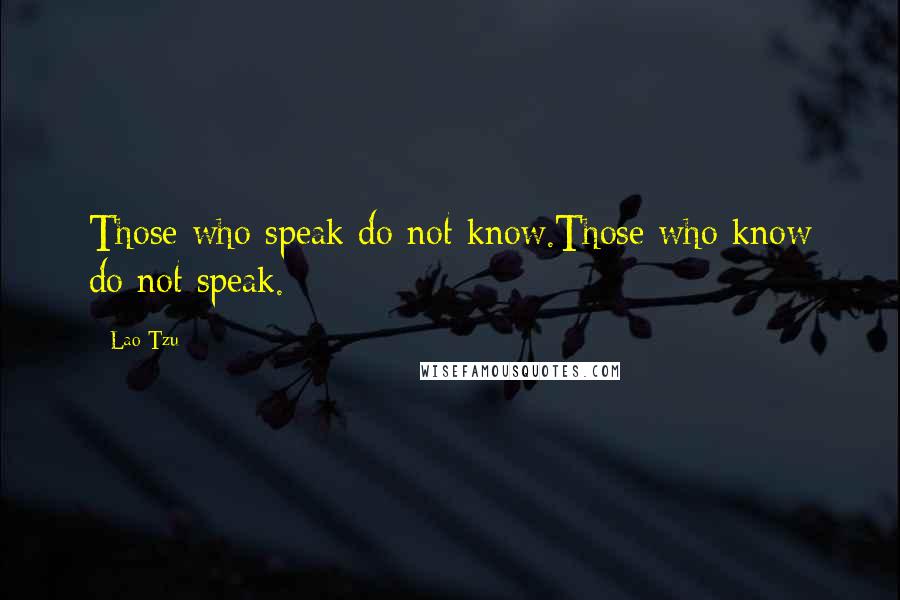 Lao-Tzu Quotes: Those who speak do not know.Those who know do not speak.