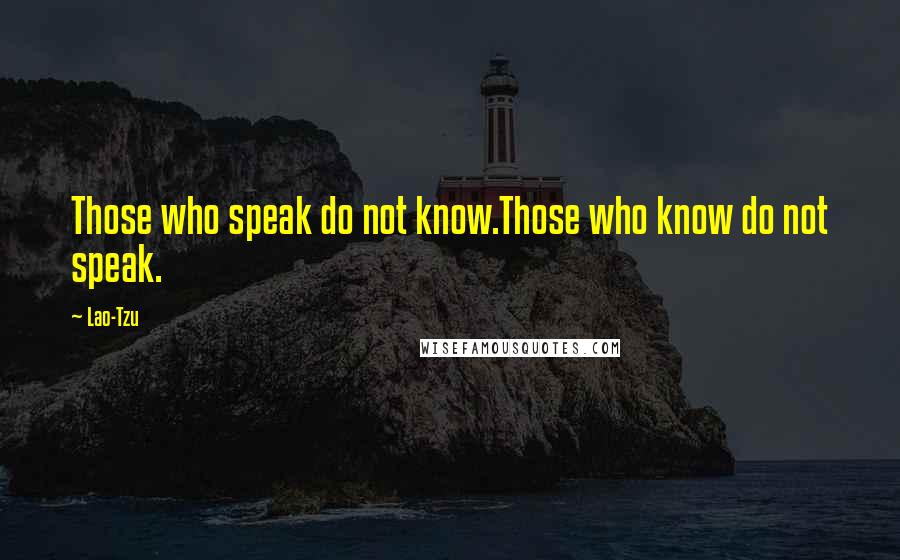 Lao-Tzu Quotes: Those who speak do not know.Those who know do not speak.