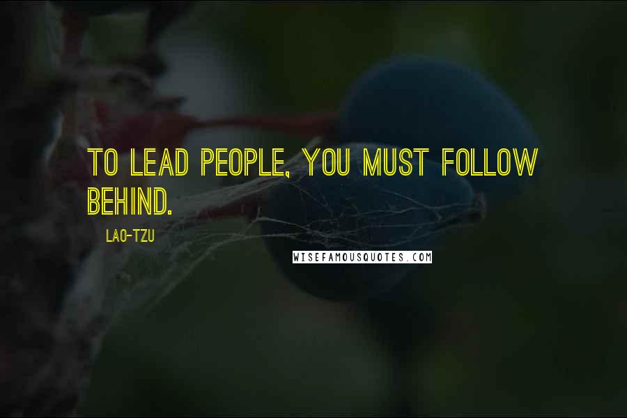 Lao-Tzu Quotes: To lead people, you must follow behind.