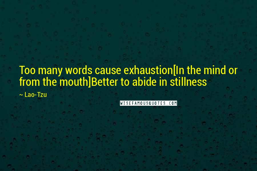 Lao-Tzu Quotes: Too many words cause exhaustion[In the mind or from the mouth]Better to abide in stillness