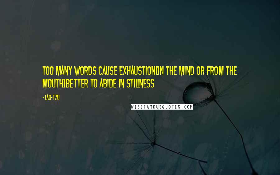 Lao-Tzu Quotes: Too many words cause exhaustion[In the mind or from the mouth]Better to abide in stillness