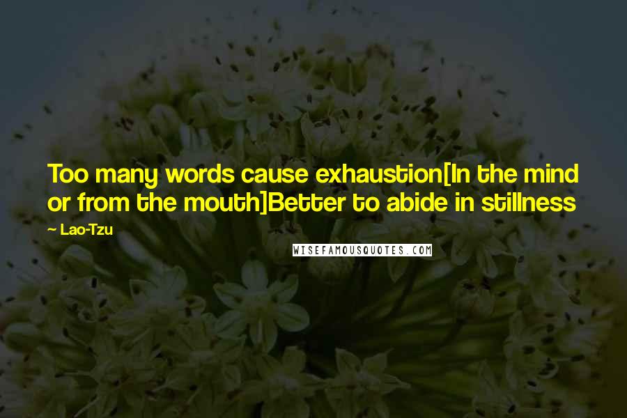 Lao-Tzu Quotes: Too many words cause exhaustion[In the mind or from the mouth]Better to abide in stillness