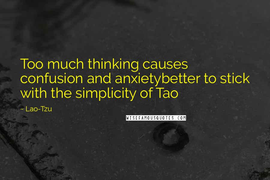 Lao-Tzu Quotes: Too much thinking causes confusion and anxietybetter to stick with the simplicity of Tao
