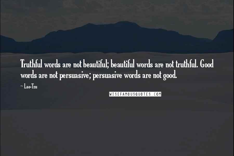 Lao-Tzu Quotes: Truthful words are not beautiful; beautiful words are not truthful. Good words are not persuasive; persuasive words are not good.