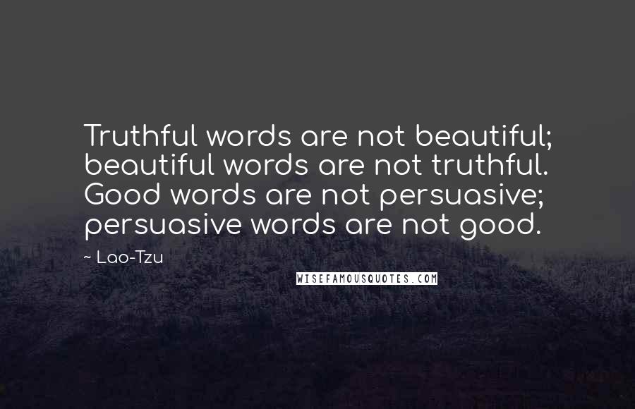 Lao-Tzu Quotes: Truthful words are not beautiful; beautiful words are not truthful. Good words are not persuasive; persuasive words are not good.