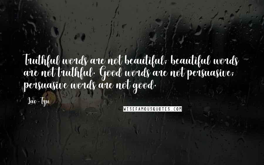 Lao-Tzu Quotes: Truthful words are not beautiful; beautiful words are not truthful. Good words are not persuasive; persuasive words are not good.