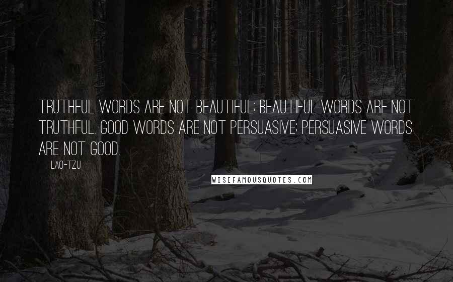 Lao-Tzu Quotes: Truthful words are not beautiful; beautiful words are not truthful. Good words are not persuasive; persuasive words are not good.