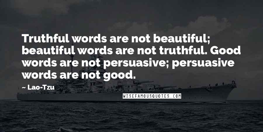 Lao-Tzu Quotes: Truthful words are not beautiful; beautiful words are not truthful. Good words are not persuasive; persuasive words are not good.