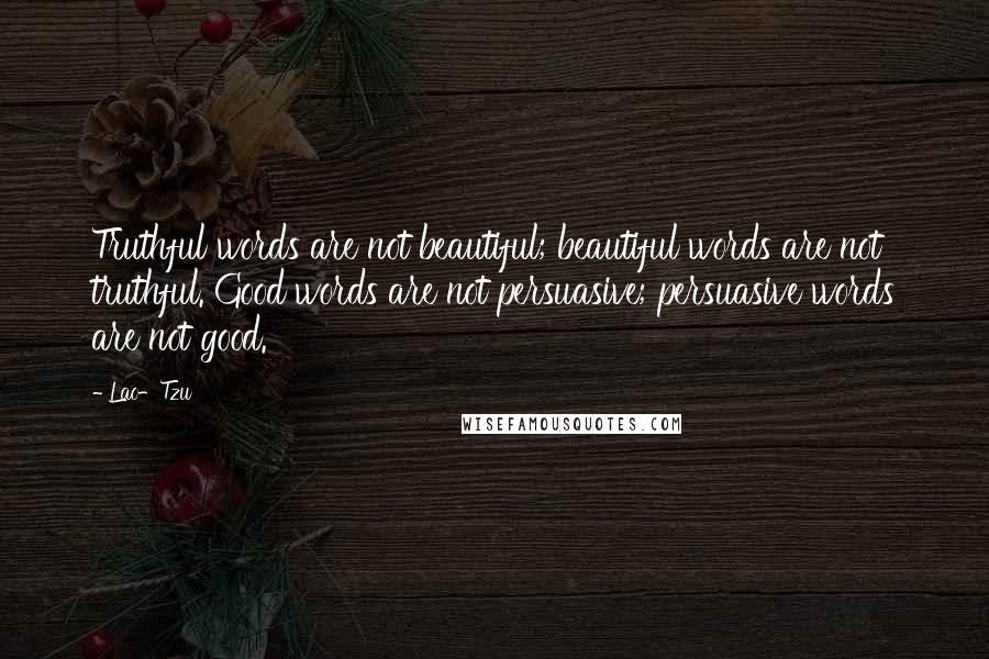 Lao-Tzu Quotes: Truthful words are not beautiful; beautiful words are not truthful. Good words are not persuasive; persuasive words are not good.