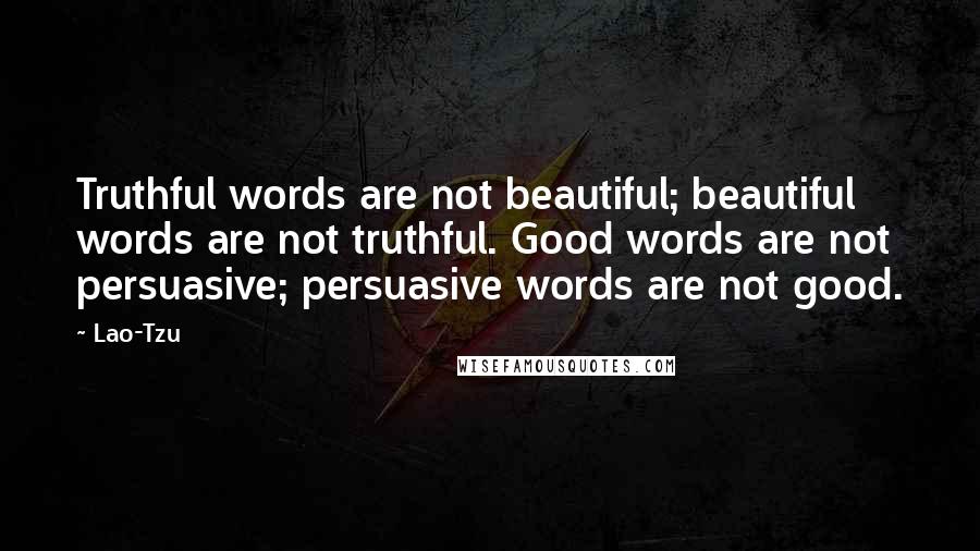 Lao-Tzu Quotes: Truthful words are not beautiful; beautiful words are not truthful. Good words are not persuasive; persuasive words are not good.