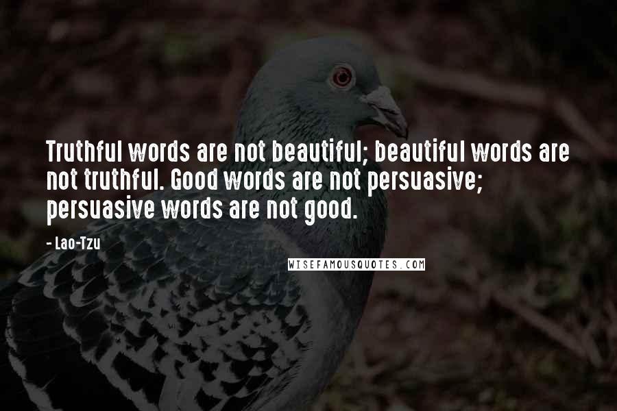 Lao-Tzu Quotes: Truthful words are not beautiful; beautiful words are not truthful. Good words are not persuasive; persuasive words are not good.