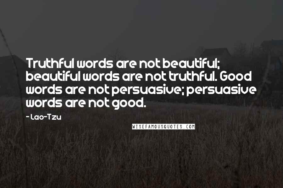 Lao-Tzu Quotes: Truthful words are not beautiful; beautiful words are not truthful. Good words are not persuasive; persuasive words are not good.