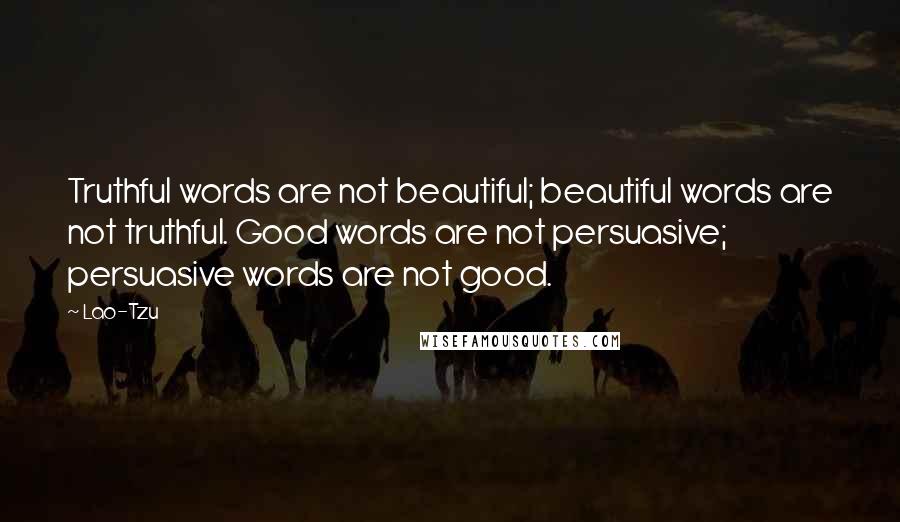 Lao-Tzu Quotes: Truthful words are not beautiful; beautiful words are not truthful. Good words are not persuasive; persuasive words are not good.