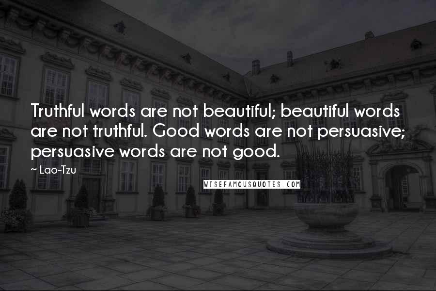 Lao-Tzu Quotes: Truthful words are not beautiful; beautiful words are not truthful. Good words are not persuasive; persuasive words are not good.