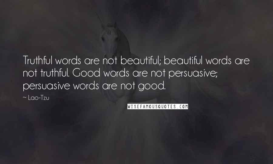 Lao-Tzu Quotes: Truthful words are not beautiful; beautiful words are not truthful. Good words are not persuasive; persuasive words are not good.