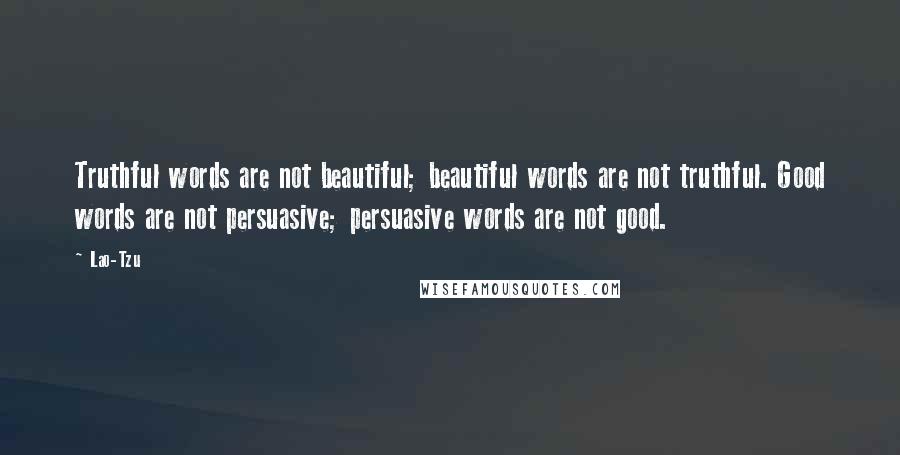 Lao-Tzu Quotes: Truthful words are not beautiful; beautiful words are not truthful. Good words are not persuasive; persuasive words are not good.