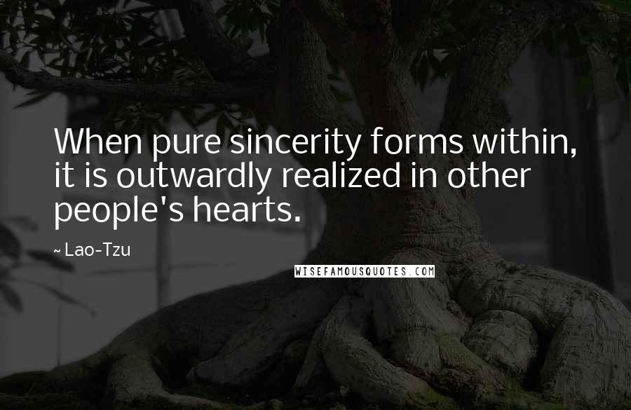 Lao-Tzu Quotes: When pure sincerity forms within, it is outwardly realized in other people's hearts.